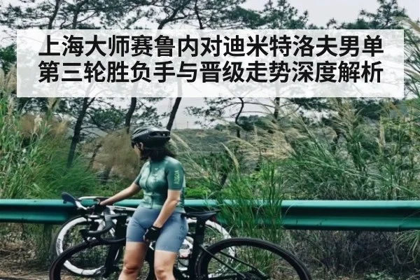 上海大师赛鲁内对迪米特洛夫男单第三轮胜负手与晋级走势深度解析 | kaiyun